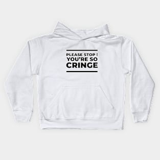 Please Stop ! You're so Cringe AF Kids Hoodie